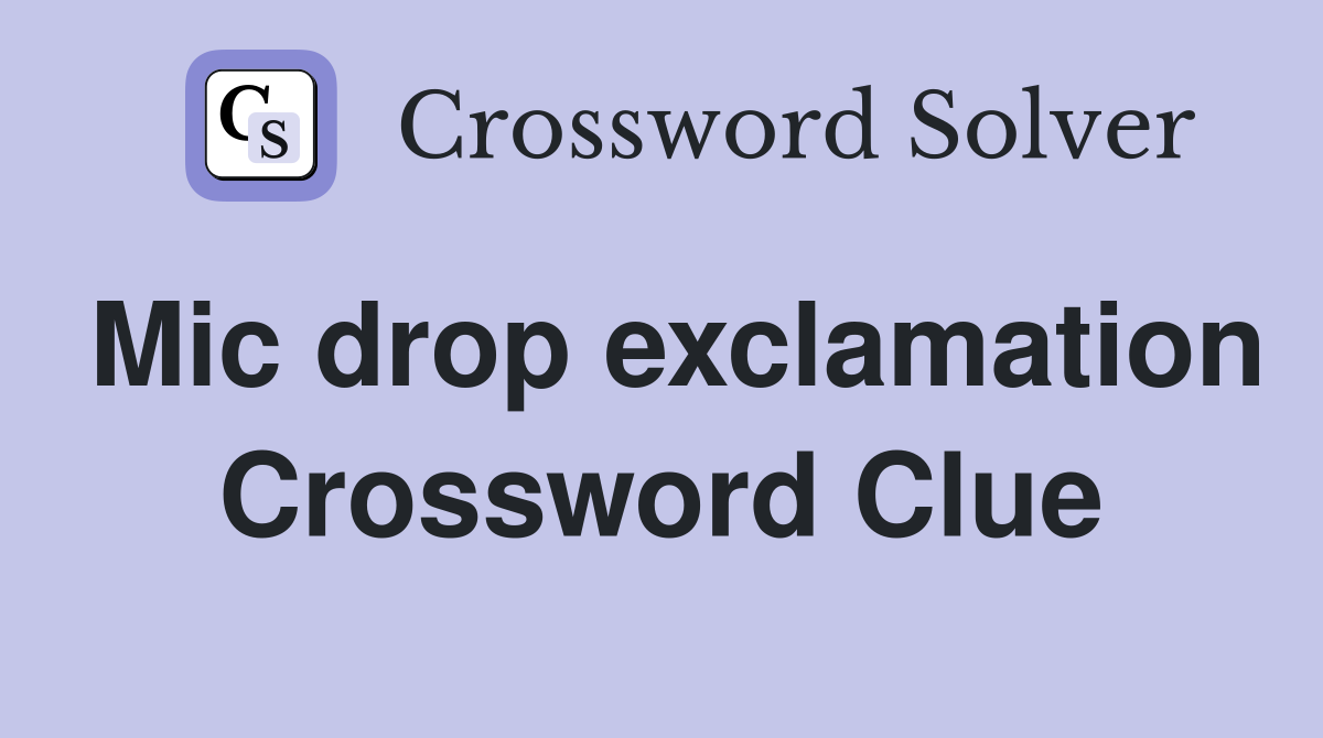 Mic drop exclamation Crossword Clue Answers Crossword Solver
